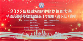 2022年福建省職業(yè)院校技能大賽軌道交通信號(hào)控制系統(tǒng)設(shè)計(jì)與應(yīng)用（高職組）賽項(xiàng)成功舉行