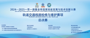 2024-2025一帶一路暨金磚國家技能發展與技術創新大賽軌道交通線路檢修與維護賽項總決賽圓滿落幕！